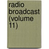 Radio Broadcast (Volume 11) door General Books