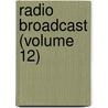 Radio Broadcast (Volume 12) by General Books