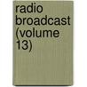 Radio Broadcast (Volume 13) by General Books
