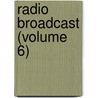 Radio Broadcast (Volume 6) by General Books