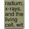 Radium, X-Rays, And The Living Cell, Wit door Hector Alfred Colwell