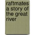 Raftmates A Story Of The Great River