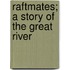 Raftmates; A Story Of The Great River