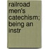 Railroad Men's Catechism; Being An Instr