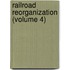 Railroad Reorganization (Volume 4)