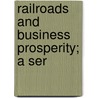 Railroads And Business Prosperity; A Ser by Academy Of Political Science