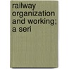 Railway Organization And Working; A Seri door Ernest Ritson Dewsnup