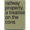Railway Property, A Treatise On The Cons by Robert Jervis