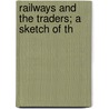 Railways And The Traders; A Sketch Of Th door William Mitchell Acworth