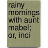 Rainy Mornings With Aunt Mabel; Or, Inci by Mabel