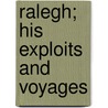 Ralegh; His Exploits And Voyages door George Makepeace Towle