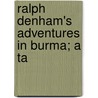 Ralph Denham's Adventures In Burma; A Ta door G. Norway