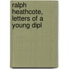 Ralph Heathcote, Letters Of A Young Dipl door Onbekend