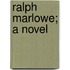 Ralph Marlowe; A Novel
