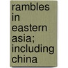 Rambles In Eastern Asia; Including China by Benjamin Lincoln Ball