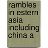 Rambles In Estern Asia Including China A by B.L. Ball