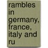 Rambles In Germany, France, Italy And Ru