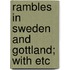 Rambles In Sweden And Gottland; With Etc