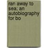 Ran Away To Sea; An Autobiography For Bo