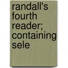 Randall's Fourth Reader; Containing Sele by Samuel Sidwell Randall