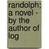 Randolph; A Novel - By The Author Of Log