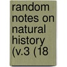 Random Notes On Natural History (V.3 (18 door General Books