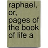 Raphael, Or, Pages Of The Book Of Life A by Alphonse De Lamartine