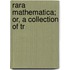Rara Mathematica; Or, A Collection Of Tr