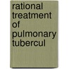 Rational Treatment Of Pulmonary Tubercul door Charles Sabourin