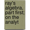 Ray's Algebra, Part First; On The Analyt by Joseph Ray