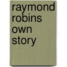 Raymond Robins Own Story by William Hard