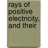 Rays Of Positive Electricity, And Their by Pat Thomson