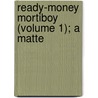 Ready-Money Mortiboy (Volume 1); A Matte door Sir Walter Besant