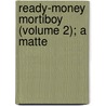 Ready-Money Mortiboy (Volume 2); A Matte by Sir Walter Besant