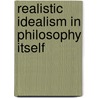 Realistic Idealism In Philosophy Itself by Nathaniel Holmes