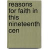 Reasons For Faith In This Nineteenth Cen by John McDowell Leavitt