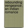 Rebounding Vengeance; An Indian Romance door Theresa Ketcheson Roper