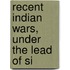 Recent Indian Wars, Under The Lead Of Si