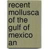 Recent Mollusca Of The Gulf Of Mexico An door Carlotta Joaquina Maury