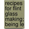 Recipes For Flint Glass Making; Being Le door General Books