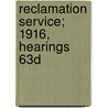 Reclamation Service; 1916, Hearings 63d door United States. Appropriations