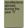 Recollections Abroad, During The Year 17 door Sir Richard Colt Hoare