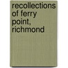 Recollections Of Ferry Point, Richmond by John Andrew Vincent