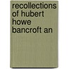 Recollections Of Hubert Howe Bancroft An by Margaret Wood Ive Bancroft