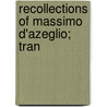 Recollections Of Massimo D'Azeglio; Tran by Massimo d'Azeglio