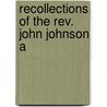 Recollections Of The Rev. John Johnson A door Susannah B. 1794 Johnson