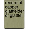 Record Of Casper Glattfelder Of Glattfel door Noah Miller Glatfelter