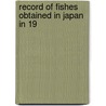 Record Of Fishes Obtained In Japan In 19 door Dr David Starr Jordan