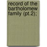 Record Of The Bartholomew Family (Pt.2); by George Wells Bartholomew