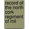Record Of The North Cork Regiment Of Mil door J. Douglas Mercer